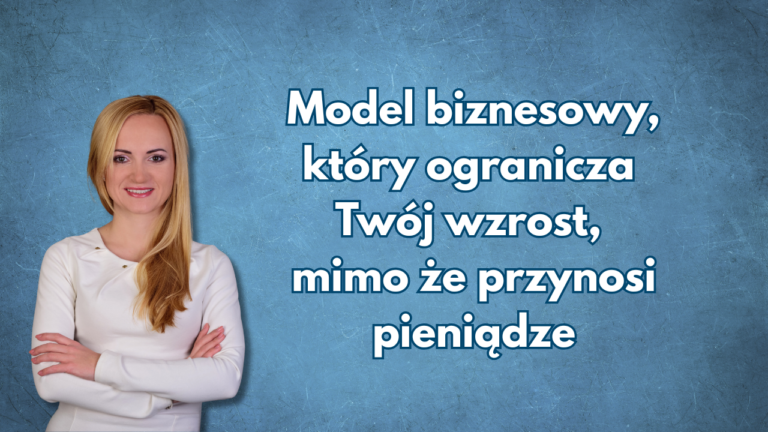 Read more about the article Model biznesowy, który ogranicza Twój wzrost, mimo że przynosi pieniądze